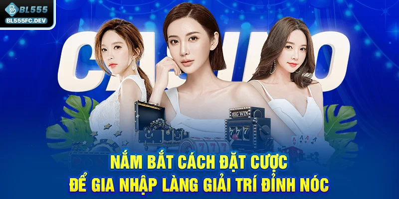 Nắm bắt cách đặt cược để gia nhập làng giải trí đỉnh nóc