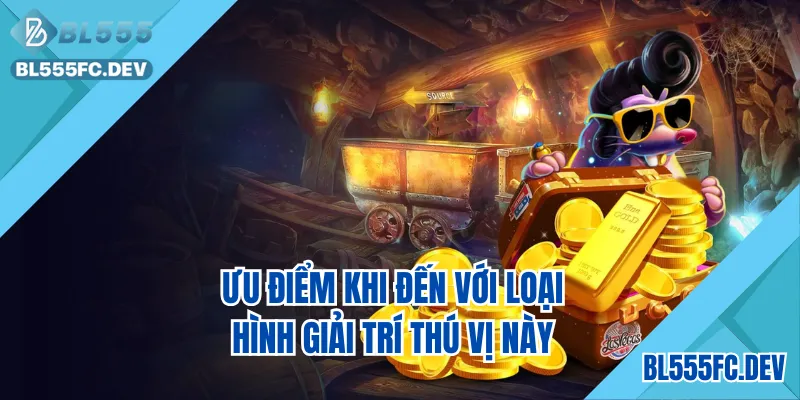 Ưu điểm khi đến với loại hình giải trí thú vị này