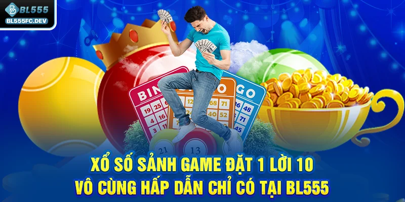 Xổ số sảnh game đặt 1 lời 10 vô cùng hấp dẫn chỉ có tại BL555