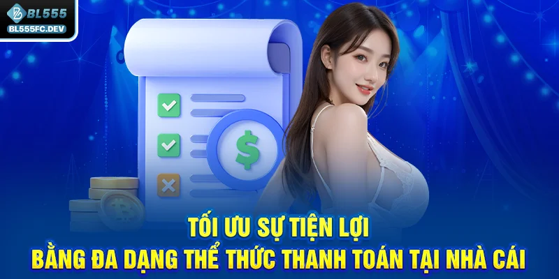 Tối ưu sự tiện lợi bằng đa dạng thể thức thanh toán tại nhà cái