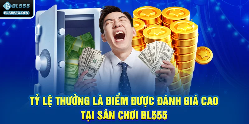 Tỷ lệ thưởng là điểm được đánh giá cao tại sân chơi BL555